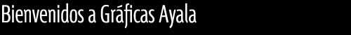 Bienvenidos a Gr�ficas Ayala
